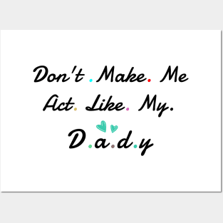 Don't Make me act Like My daddy Posters and Art